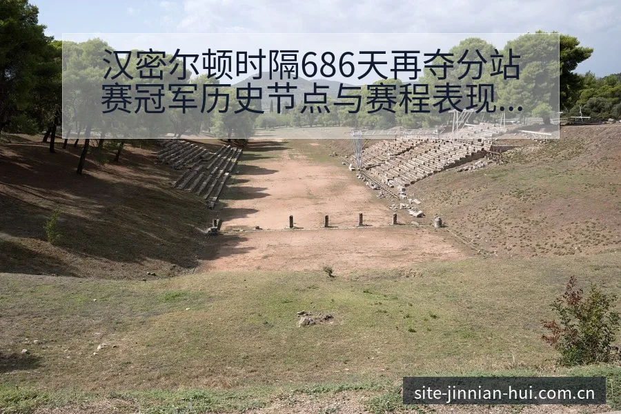 汉密尔顿时隔686天再夺分站赛冠军历史节点与赛程表现分析 - 金年会官方