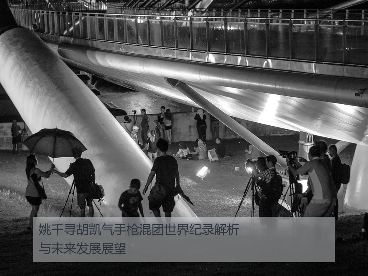 姚千寻胡凯气手枪混团世界纪录解析与未来发展展望